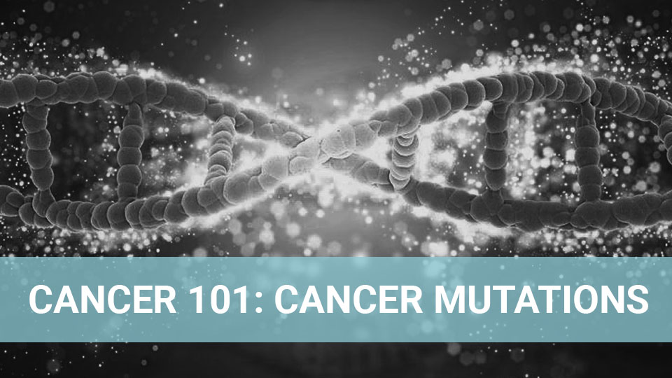 Cancer 101: Cancer Mutations
